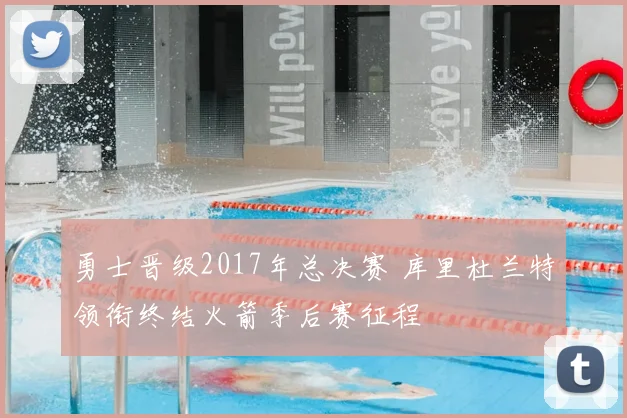 勇士晋级2017年总决赛 库里杜兰特领衔终结火箭季后赛征程
