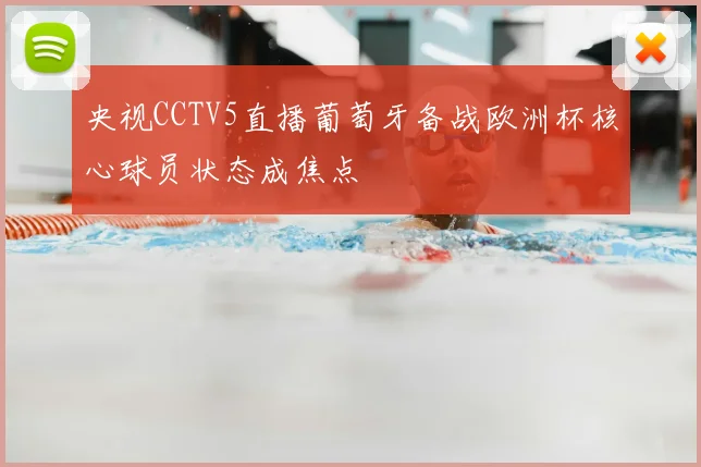 央视CCTV5直播葡萄牙备战欧洲杯核心球员状态成焦点