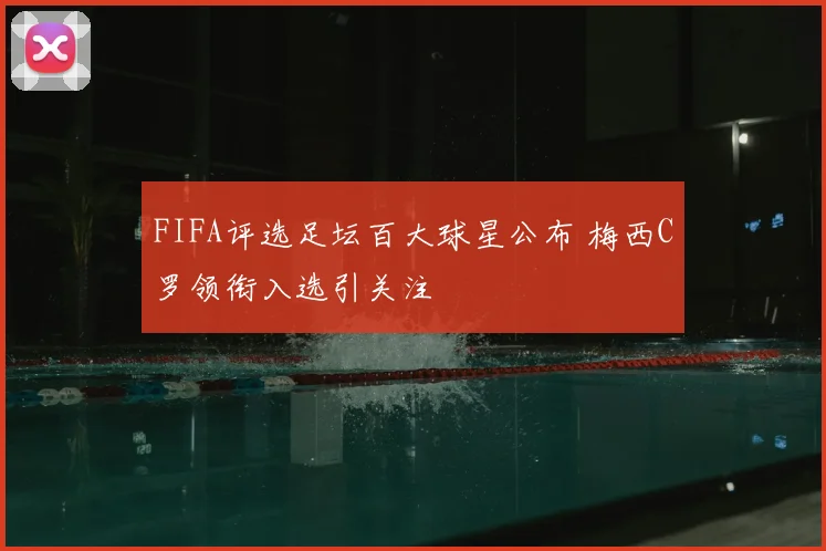 FIFA评选足坛百大球星公布 梅西C罗领衔入选引关注